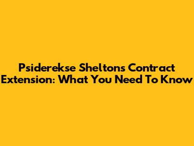 Psiderekse Shelton's Contract Extension: What You Need To Know