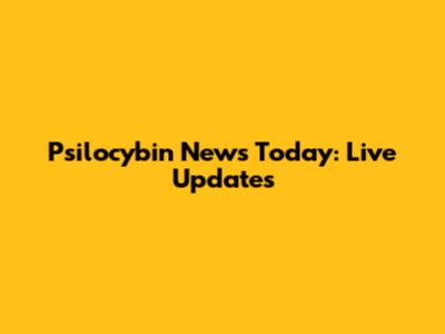 Psilocybin News Today: Live Updates
