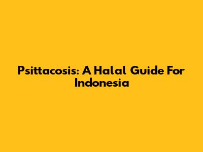 Psittacosis: A Halal Guide For Indonesia