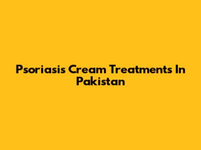 Psoriasis Cream Treatments In Pakistan