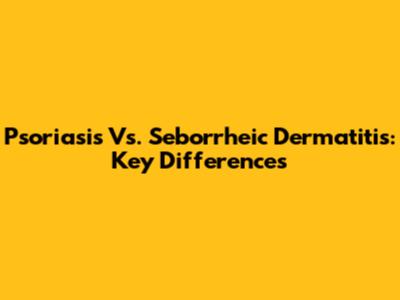 Psoriasis Vs. Seborrheic Dermatitis: Key Differences