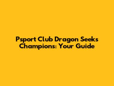 Psport Club Dragon Seeks Champions: Your Guide