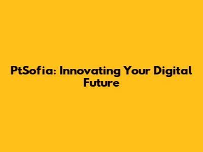 PtSofia: Innovating Your Digital Future