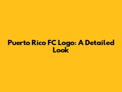 Puerto Rico FC Logo: A Detailed Look