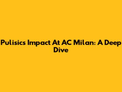 Pulisic's Impact At AC Milan: A Deep Dive