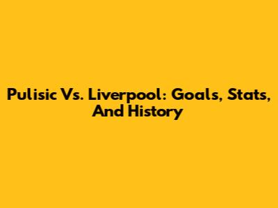 Pulisic Vs. Liverpool: Goals, Stats, And History