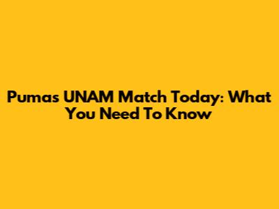 Pumas UNAM Match Today: What You Need To Know