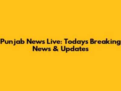 Punjab News Live: Today's Breaking News & Updates