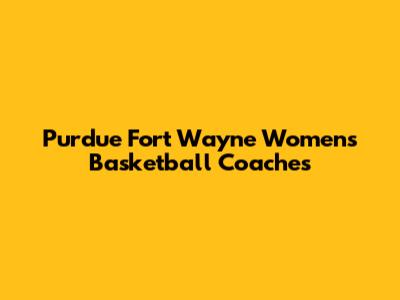 Purdue Fort Wayne Women's Basketball Coaches