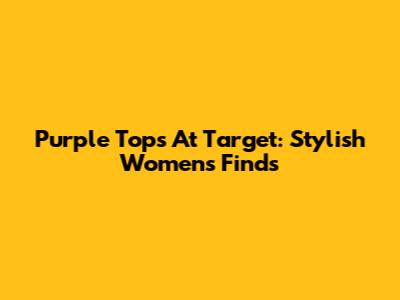 Purple Tops At Target: Stylish Women's Finds