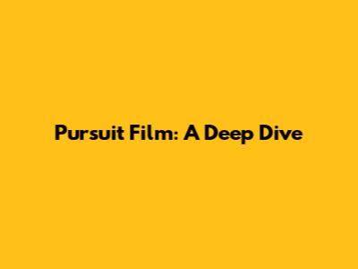 Pursuit Film: A Deep Dive