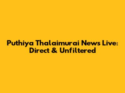 Puthiya Thalaimurai News Live: Direct & Unfiltered