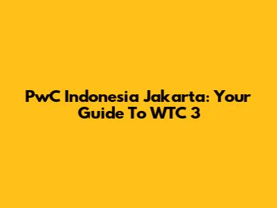 PwC Indonesia Jakarta: Your Guide To WTC 3