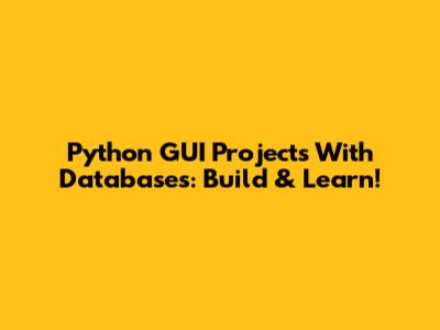 Python GUI Projects With Databases: Build & Learn!
