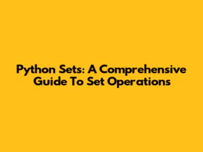 Python Sets: A Comprehensive Guide To Set Operations