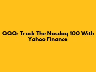 QQQ: Track The Nasdaq 100 With Yahoo Finance