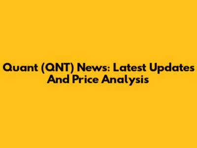 Quant (QNT) News: Latest Updates And Price Analysis