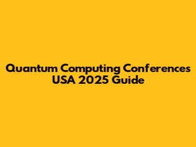 Quantum Computing Conferences USA 2025 Guide