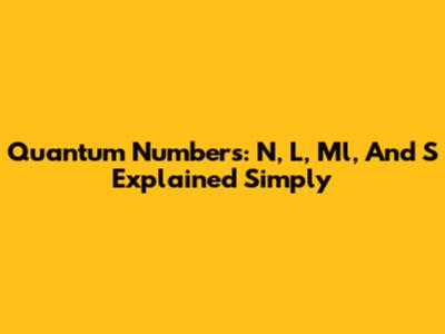 Quantum Numbers: N, L, Ml, And S Explained Simply