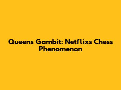 Queen's Gambit: Netflix's Chess Phenomenon