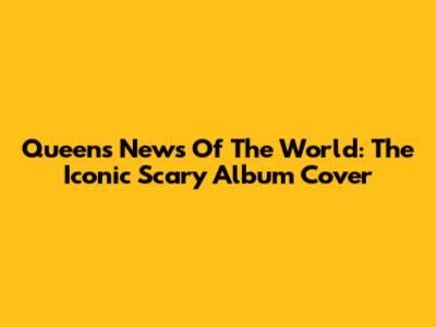 Queen's News Of The World: The Iconic Scary Album Cover