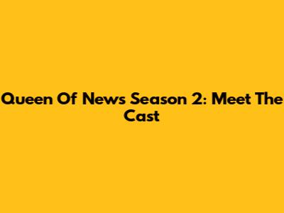 Queen Of News Season 2: Meet The Cast
