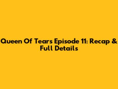 Queen Of Tears Episode 11: Recap & Full Details