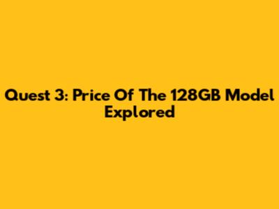 Quest 3: Price Of The 128GB Model Explored