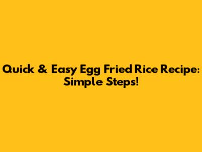 Quick & Easy Egg Fried Rice Recipe: Simple Steps!