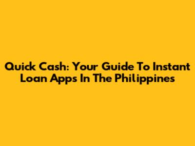 Quick Cash: Your Guide To Instant Loan Apps In The Philippines