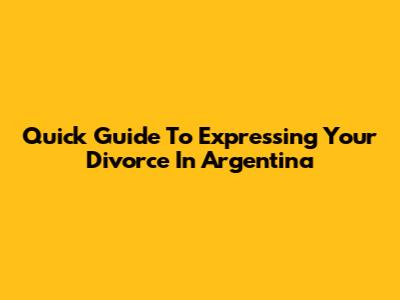 Quick Guide To Expressing Your Divorce In Argentina