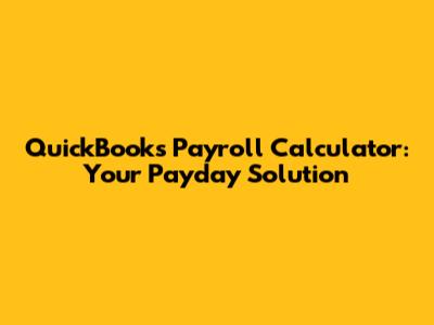 QuickBooks Payroll Calculator: Your Payday Solution