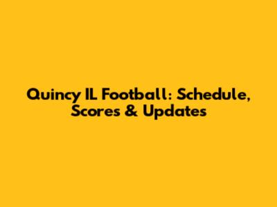 Quincy IL Football: Schedule, Scores & Updates
