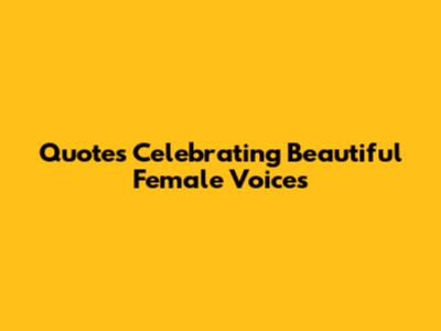 Quotes Celebrating Beautiful Female Voices