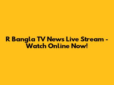 R Bangla TV News Live Stream - Watch Online Now!
