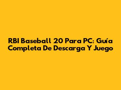 RBI Baseball 20 Para PC: Guía Completa De Descarga Y Juego