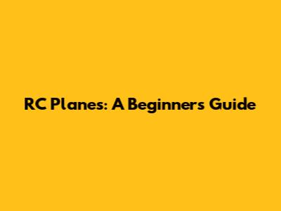 RC Planes: A Beginner's Guide