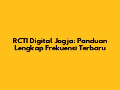 RCTI Digital Jogja: Panduan Lengkap Frekuensi Terbaru