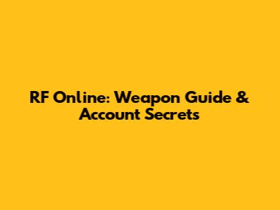 RF Online: Weapon Guide & Account Secrets