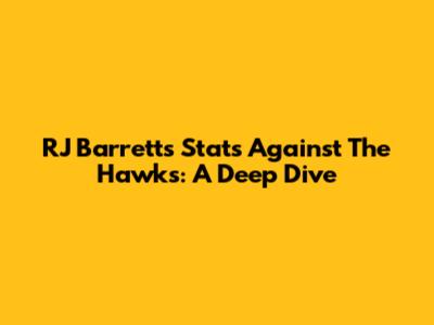 RJ Barrett's Stats Against The Hawks: A Deep Dive