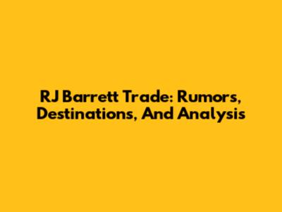 RJ Barrett Trade: Rumors, Destinations, And Analysis