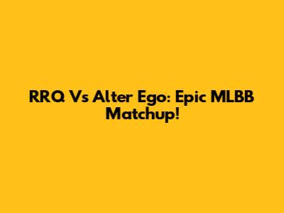 RRQ Vs Alter Ego: Epic MLBB Matchup!