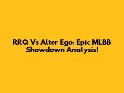 RRQ Vs Alter Ego: Epic MLBB Showdown Analysis!