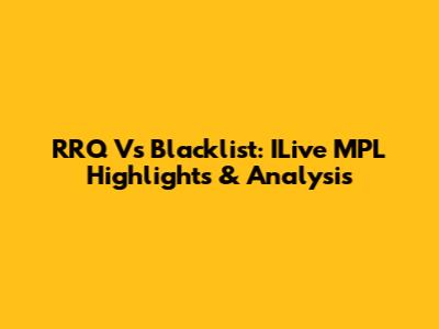 RRQ Vs Blacklist: ILive MPL Highlights & Analysis
