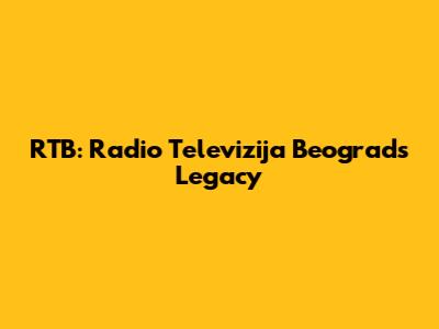 RTB: Radio Televizija Beograd's Legacy