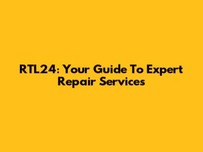 RTL24: Your Guide To Expert Repair Services
