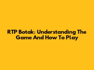 RTP Botak: Understanding The Game And How To Play