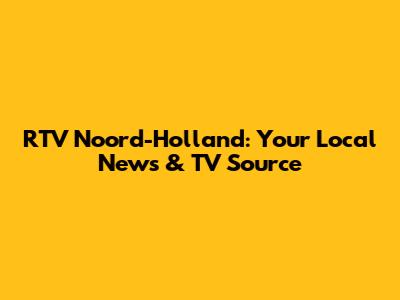RTV Noord-Holland: Your Local News & TV Source