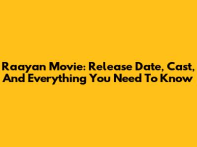 Raayan Movie: Release Date, Cast, And Everything You Need To Know