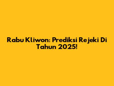 Rabu Kliwon: Prediksi Rejeki Di Tahun 2025!